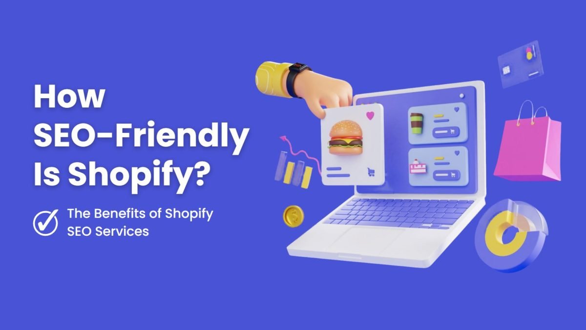 How SEO-Friendly Is Shopify The Benefits of Shopify SEO Services